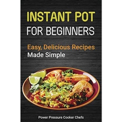 Instant Pot for Beginners: Easy, Delicious Recipes Made Simple