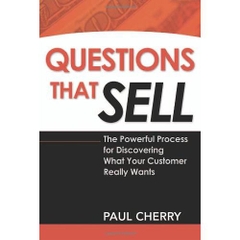 Questions That Sell: The Powerful Process for Discovering What Your Customer Really Wants