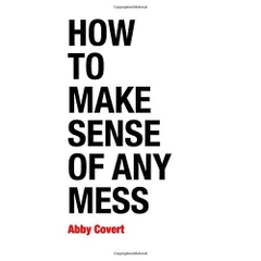 How to Make Sense of Any Mess: Information Architecture for Everybody