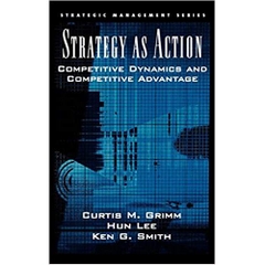 Strategy As Action: Competitive Dynamics and Competitive Advantage (Strategic Management) 1st Edition