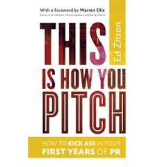 This Is How You Pitch: How To Kick Ass In Your First Years of PR