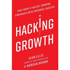 Hacking Growth: How Today's Fastest-Growing Companies Drive Breakout Success