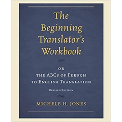 he Beginning Translator's Workbook: Or The Abcs Of French To English Translation