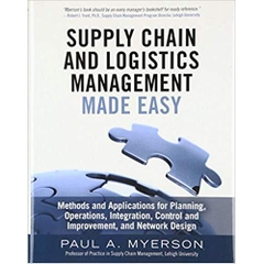 Supply Chain and Logistics Management Made Easy: Methods and Applications for Planning, Operations, Integration, Control and Improvement, and Network Design 1st Edition by Paul A. Myerson (Author)