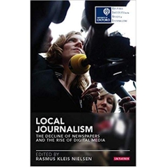 Local Journalism: The Decline of Newspapers and the Rise of Digital Media (Reuters Institute for the Study of Journalism)