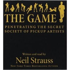 The Game: Penetrating the Secret Society of Pickup Artists