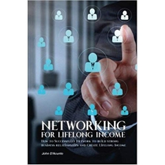 Networking for Lifelong Income: How to Successfully Network to build strong business relationships and create Lifelong Income
