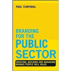 Branding for the Public Sector: Creating, Building and Managing Brands People Will Value