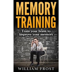 Memory Training: Train your brain to improve your memory (Unlimited Memory, Mental Health, Memory Techniques, Education & Reference, Study Skills, Memory Improvement Book 1)