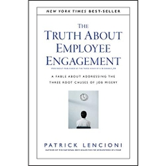 The Truth About Employee Engagement: A Fable About Addressing the Three Root Causes of Job Misery