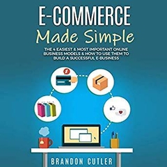 E-Commerce Made Simple: The 4 Easiest & Most Important Online Business Models & How to Use Them to Build a Successful e-Business