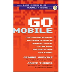 Go Mobile: Location-Based Marketing, Apps, Mobile Optimized Ad Campaigns, 2D Codes and Other Mobile Strategies to Grow Your Business