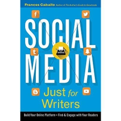 Social Media Just for Writers: How to Build Your Online Platform and Find and Engage with Your Readers