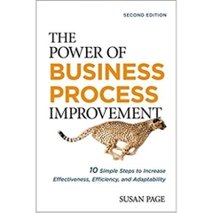 The Power of Business Process Improvement: 10 Simple Steps to Increase Effectiveness, Efficiency, and Adaptability