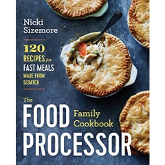 The Food Processor Family Cookbook: 120 Recipes for Fast Meals Made From Scratch