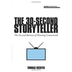 The 30-Second Storyteller: The Art and Business of Directing Commercials