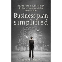 Business Plan Simplified: How To Write a Business Plan: 8+ Step by Step Templates and Examples
