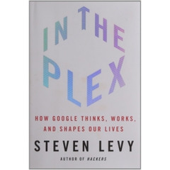 In The Plex: How Google Thinks, Works, and Shapes Our Lives