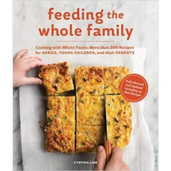 Feeding the Whole Family: Cooking with Whole Foods: More than 200 Recipes for Feeding Babies, Young Children, and Their Parents