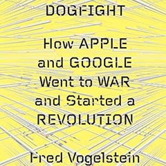 Dogfight: How Apple and Google Went to War and Started a Revolution