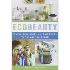 EcoBeauty: Scrubs, Rubs, Masks, and Bath Bombs for You and Your Friends