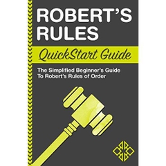 Robert's Rules: QuickStart Guide - The Simplified Beginner's Guide to Robert's Rules of Order (Running Meetings, Corporate Governance)
