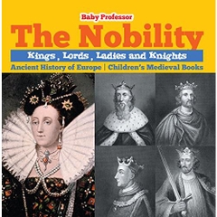 The Nobility - Kings, Lords, Ladies and Nights Ancient History of Europe | Children's Medieval Books