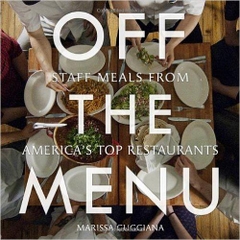 Off the Menu: Staff Meals from America's Top Restaurants