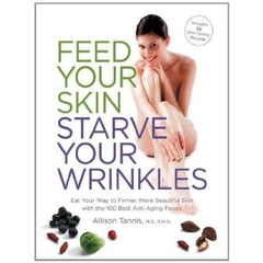 Feed Your Skin, Starve Your Wrinkles: Eat Your Way to Firmer, More Beautiful Skin with the 100 Best Anti-Aging Foods