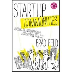 Startup Communities: Building an Entrepreneurial Ecosystem in Your City