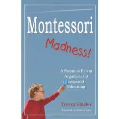 Montessori Madness! A Parent to Parent Argument for Montessori Education