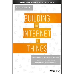 Building the Internet of Things: Implement New Business Models, Disrupt Competitors, Transform Your Industry