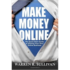 Make Money Online: The Quick Start Guide to Owning Your Own Online Business