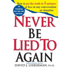 Never Be Lied to Again: How to Get the Truth In 5 Minutes Or Less In Any Conversation Or Situation