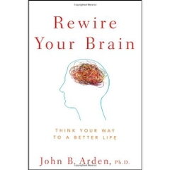 Rewire Your Brain: Think Your Way to a Better Life