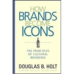 How Brands Become Icons: The Principles of Cultural Branding