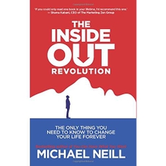 The Inside-Out Revolution: The Only Thing You Need to Know to Change Your Life Forever