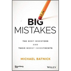 Big Mistakes: The Best Investors and Their Worst Investments