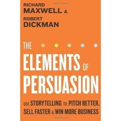 The Elements of Persuasion: Use Storytelling to Pitch Better, Sell Faster & Win More Business