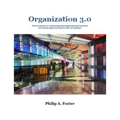 Organization 3.0 - The Evolution of Leadership and Organizational Theories Toward an Open System for the 21st Century.