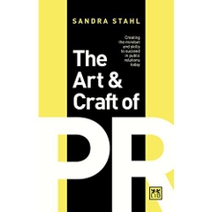 The Art & Craft of PR: Creating the Mindset and Skills to Succeed in Public Relations Today