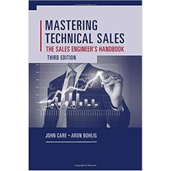 Mastering Technical Sales: The Sales Engineer's Handbook (Artech House Technology Management and Professional Development Third Edition)