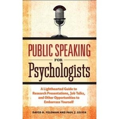 Public Speaking for Psychologists: A Lighthearted Guide to Research Presentation, Jobs Talks, and Other Opportunities to...