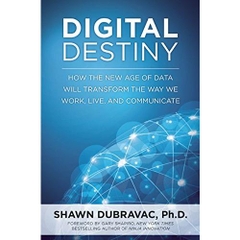 Digital Destiny: How the New Age of Data Will Transform the Way We Work, Live, and Communicate