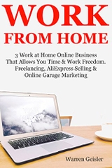 Work from Home: 3 Work at Home Online Business That Allows You Time & Work Freedom. Freelancing, AliExpress Selling & Online Garage Marketing