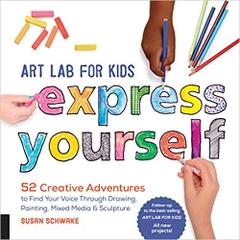 Art Lab for Kids: Express Yourself: 52 Creative Adventures to Find Your Voice Through Drawing, Painting, Mixed Media, and Sculpture