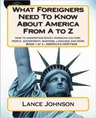What Foreigners Need to Know About America From A to Z: How to Understand Crazy American Culture, People, Government, Business, Language and More