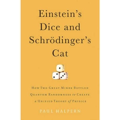 Einstein's Dice and Schrödinger's Cat: How Two Great Minds Battled Quantum Randomness to Create a Unified Theory of Physics