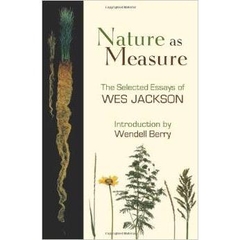 Nature as Measure: The Selected Essays of Wes Jackson