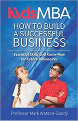 KidsMBA - How to build a Successful Business: Essential Skills and Know-How for Future Billionaires